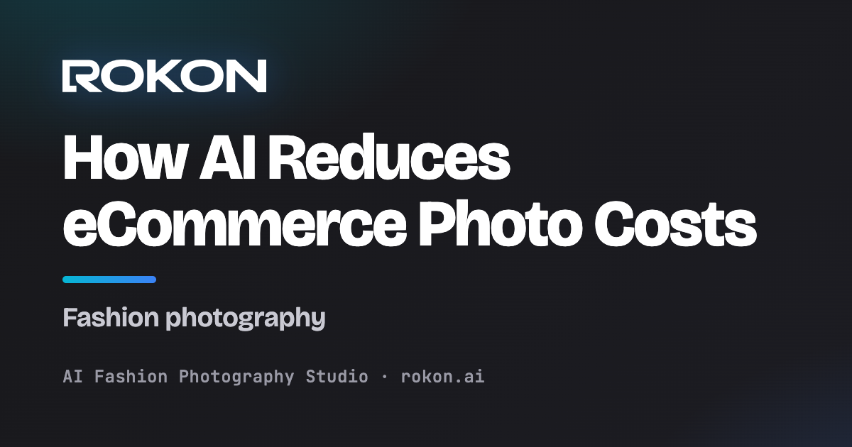 How AI reduces eCommerce fashion photo costs cover image — Rokon.ai